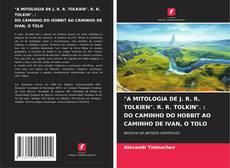Bookcover of "A MITOLOGIA DE J. R. R. TOLKIEN". R. R. TOLKIN". : DO CAMINHO DO HOBBIT AO CAMINHO DE IVAN, O TOLO