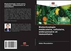 Couverture de Biotechnologie moléculaire, cellulaire, embryonnaire et immunitaire