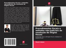 Capa do livro de Procedimentos fiscais e métodos não-judiciais de resolução de litígios fiscais 