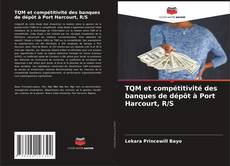 Copertina di TQM et compétitivité des banques de dépôt à Port Harcourt, R/S