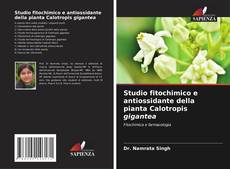 Studio fitochimico e antiossidante della pianta Calotropis gigantea的封面