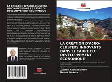 Buchcover von LA CRÉATION D'AGRO-CLUSTERS INNOVANTS DANS LE CADRE DU DÉVELOPPEMENT ÉCONOMIQUE