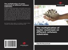 The multiplication of oyster mushroom on different cellulosic substrates的封面