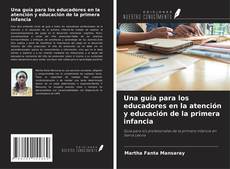 Bookcover of Una guía para los educadores en la atención y educación de la primera infancia