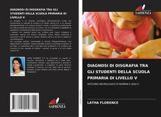 Copertina di DIAGNOSI DI DISGRAFIA TRA GLI STUDENTI DELLA SCUOLA PRIMARIA DI LIVELLO V