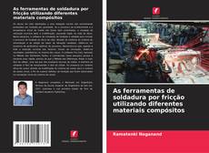 As ferramentas de soldadura por fricção utilizando diferentes materiais compósitos的封面