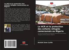 Le HCR et la protection des enfants réfugiés camerounais au Nigeria kitap kapağı