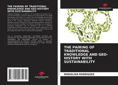 THE PAIRING OF TRADITIONAL KNOWLEDGE AND GEO-HISTORY WITH SUSTAINABILITY的封面