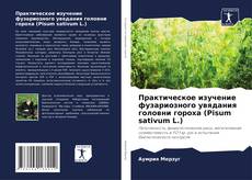 Практическое изучение фузариозного увядания головни гороха (Pisum sativum L.) kitap kapağı