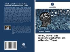 Bookcover of Abfall, Verfall und poetisches Schaffen: ein kultureller Topos