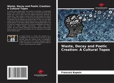 Waste, Decay and Poetic Creation: A Cultural Topos的封面