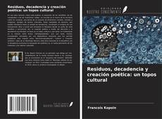 Couverture de Residuos, decadencia y creación poética: un topos cultural