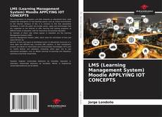 LMS (Learning Management System) Moodle APPLYING IOT CONCEPTS的封面