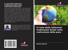 Bookcover of Il ruolo delle istituzioni tradizionali Acholi nella costruzione della pace