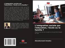 Capa do livro de L'intégration sociale par l'éducation, l'école ou la famille ? 