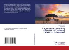 Copertina di A Hybrid Soft Computing Approach To Clustering Based GSTEB Protocol
