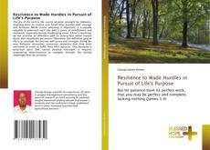 Bookcover of Resilience to Wade Hurdles in Pursuit of Life's Purpose