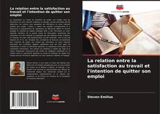 Copertina di La relation entre la satisfaction au travail et l'intention de quitter son emploi