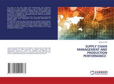 Copertina di SUPPLY CHAIN MANAGEMENT AND PRODUCTION PERFORMANCE