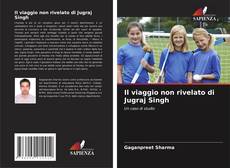 Copertina di Il viaggio non rivelato di Jugraj Singh