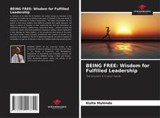 Copertina di BEING FREE: Wisdom for Fulfilled Leadership