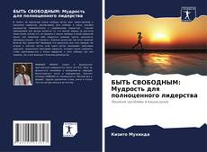 Bookcover of БЫТЬ СВОБОДНЫМ: Мудрость для полноценного лидерства
