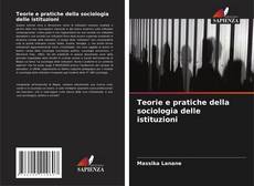 Couverture de Teorie e pratiche della sociologia delle istituzioni