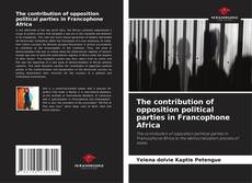 The contribution of opposition political parties in Francophone Africa的封面