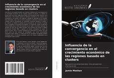 Buchcover von Influencia de la convergencia en el crecimiento económico de las regiones basado en clusters