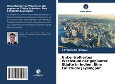 Unkontrolliertes Wachstum der geplanter Städte in Indien: Eine Fallstudie Jaysingpur的封面