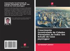 Capa do livro de Crescimento Incontrolado de Cidades Planejadas da Índia: Um Estudo de Caso Jaysingpur 