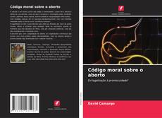 Bookcover of Código moral sobre o aborto