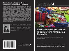 Couverture de La institucionalización de la agricultura familiar en Colombia