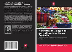Bookcover of A institucionalização da agricultura familiar na Colômbia
