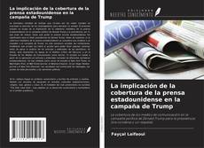 Buchcover von La implicación de la cobertura de la prensa estadounidense en la campaña de Trump