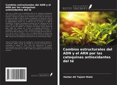 Portada del libro de Cambios estructurales del ADN y el ARN por las catequinas antioxidantes del té