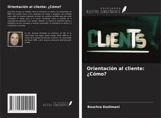 Couverture de Orientación al cliente: ¿Cómo?