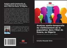 Couverture de Analyse spatio-temporelle du vieillissement de la population dans l'État de Kwara, au Nigeria