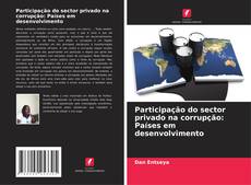 Copertina di Participação do sector privado na corrupção: Países em desenvolvimento