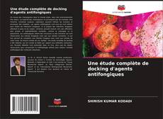 Bookcover of Une étude complète de docking d'agents antifongiques