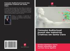 Bookcover of Consumo Audiovisual Juvenil das Indústrias Criativas em Santa Clara