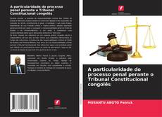 Capa do livro de A particularidade do processo penal perante o Tribunal Constitucional congolês 