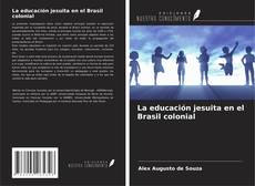 Couverture de La educación jesuita en el Brasil colonial