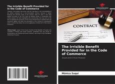 Copertina di The Irrisible Benefit Provided for in the Code of Commerce