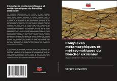 Capa do livro de Complexes métamorphiques et métasomatiques du Bouclier ukrainien 