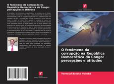 Copertina di O fenómeno da corrupção na República Democrática do Congo: percepções e atitudes