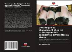 Couverture de Dynamique du changement chez les truies ayant des sensibilités différentes au stress