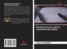 Обложка Writing French well to communicate better