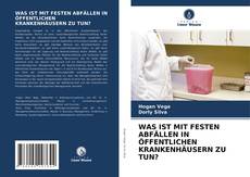 Copertina di WAS IST MIT FESTEN ABFÄLLEN IN ÖFFENTLICHEN KRANKENHÄUSERN ZU TUN?