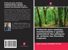 Bookcover of Protocolo para medição, monitoramento e gestão sustentável dos estoques de carbono nas florestas tropicais